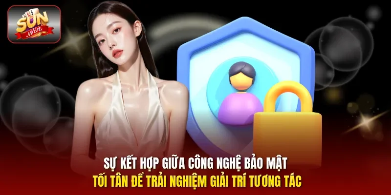 Sự kết hợp giữa công nghệ bảo mật tối tân để trải nghiệm giải trí tương tác 