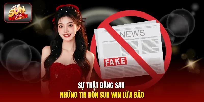 Sự thật đằng sau những tin đồn Sun Win lừa đảo
