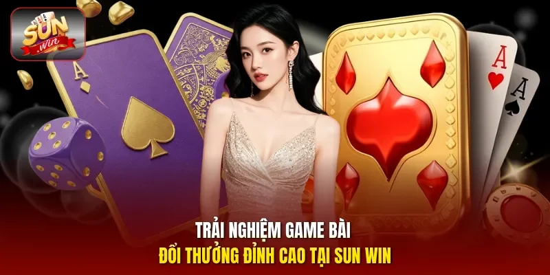 Trải nghiệm game bài đổi thưởng đỉnh cao tại Sun Win